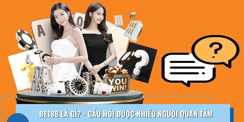 Câu hỏi thường gặp từ người chơi mới: Bet88 là gì?