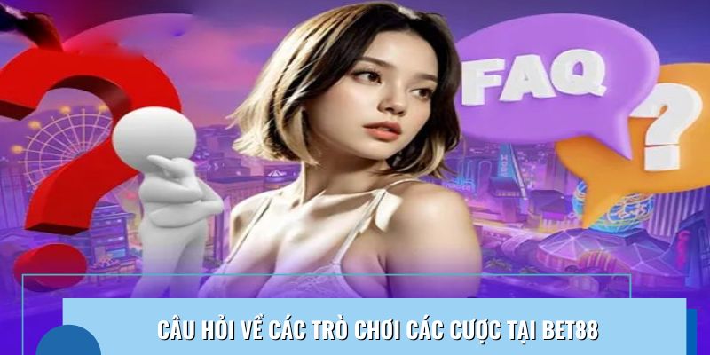 Câu hỏi thường gặp về các sản phẩm cá cược Bet88 hiện nay
