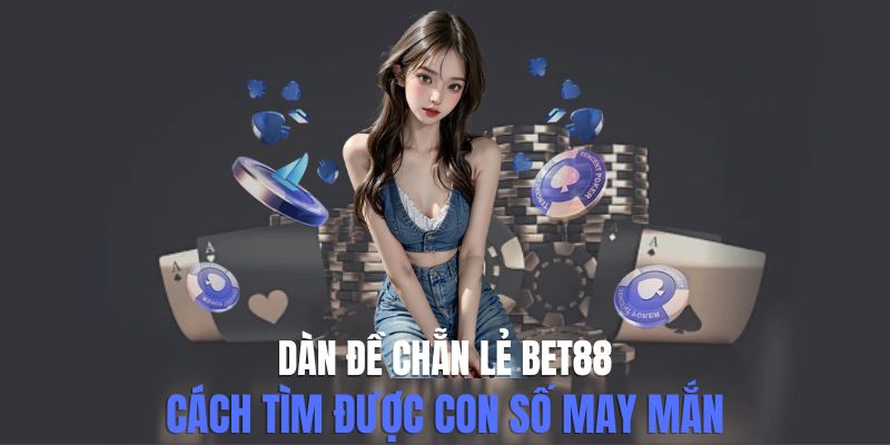 Dàn Đề Chẵn Lẻ Bet88 - Cách Tìm Được Con Số May Mắn